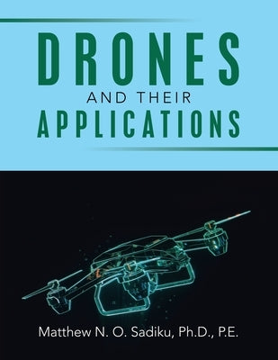 Drones and Their Applications by Sadiku P. E., Matthew N. O.