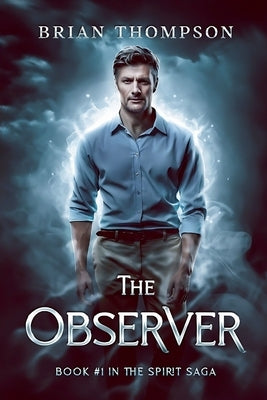 The Observer: Book #1 in the Spirit Saga by Thompson, Brian