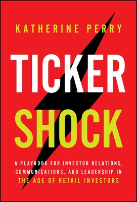 Ticker Shock: A Playbook for Investor Relations, Communications, and Leadership in the Age of Retail Investors by Perry, Katie