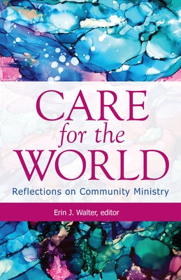 Care for the World: Reflections on Community Ministry by Walter, Erin J.