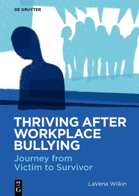Thriving After Workplace Bullying: Journey from Victim to Survivor by Wilkin, Lavena