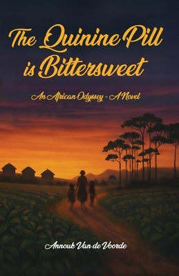 The Quinine Pill is Bittersweet: An African Odyssey - A novel by de Voorde, Annouk Van