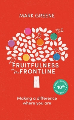 Fruitfulness on the Frontline (10th Anniversary Updated Edition): Making a Difference Where You Are by Greene, Mark
