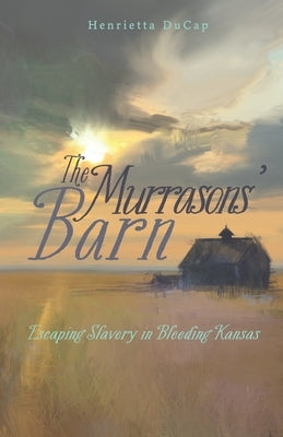 The Murrasons' Barn: Escaping Slavery in Bleeding Kansas by Ducap, Henrietta