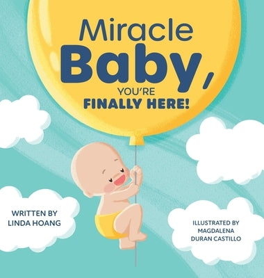 Miracle Baby, You're Finally Here! by Hoang, Linda