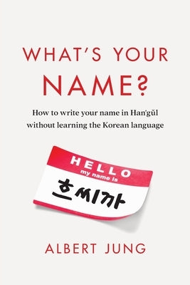 What's Your Name?: How to write your name in Hangul without learning the Korean language by Jung, Albert
