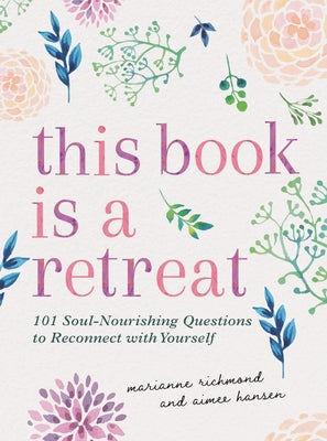 This Book Is a Retreat: 101 Soul-Nourishing Questions to Reconnect with Yourself by Richmond, Marianne