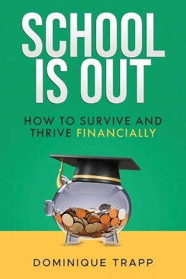 School Is Out: How to Survive and Thrive Financially by Trapp, Dominique