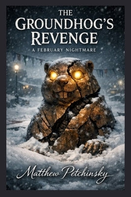 The Groundhog's Revenge: A February Nightmare by Petchinsky, Matthew