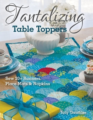 Tantalizing Table Toppers: Sew 20+ Runners, Place Mats & Napkins by Gauthier, Judy