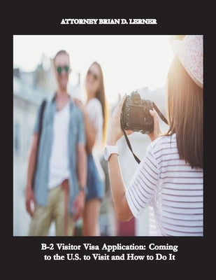 B-2 Visitor Visa Application: A Business Plan complying with U.S. Immigration Laws by Lerner, Brian D.