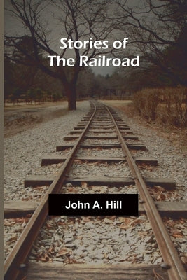 Stories of the Railroad by A. Hill, John