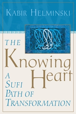 The Knowing Heart: A Sufi Path of Transformation by Helminski, Kabir Edmund