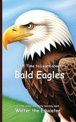 It's Time to Learn about Bald Eagles by Walter the Educator