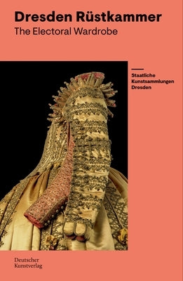 The Electoral Wardrobe: Guide to the Dresden Rüstkammer by Von Bloh, Jutta Charlotte