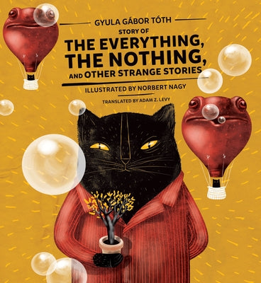 Story of the Everything, the Nothing, and Other Strange Stories by Tóth, Gyula Gábor