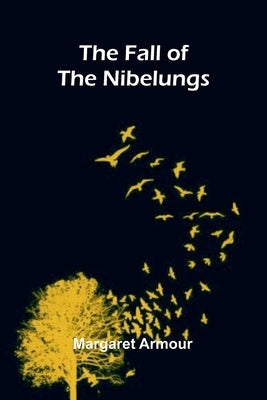 The Fall of the Nibelungs by Armour, Margaret