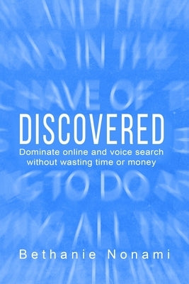 Discovered: Dominate Online and Voice Search without Wasting Time or Money by Nonami, Bethanie