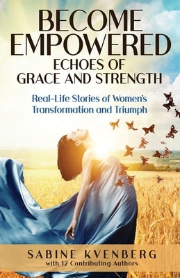 Become Empowered: Echoes of Grace and Strength by Kvenberg, Sabine