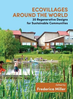 Ecovillages Around the World: 20 Regenerative Designs for Sustainable Communities by Miller, Frederica