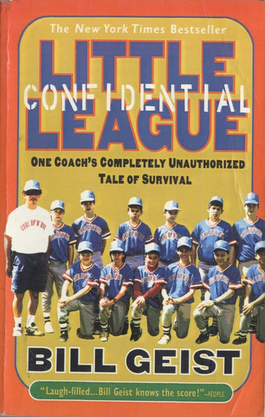 Little League Confidential: One Coach's Completely Unauthorized Tale of Survival by Geist, Bill