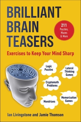 Brain Teasers: 211 Logic Puzzles, Lateral Thinking Games, Mondrians, Memorization Games, and Cryptomath Problems to Exercise Your Min by Livingstone, Ian