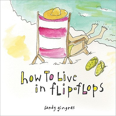 How to Live in Flip-Flops by Gingras, Sandy