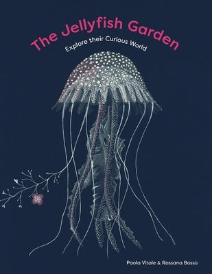 The Jellyfish Garden: Explore Their Curious World by Vitale, Paola