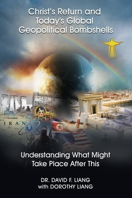 Christ's Return and Today's Global Geopolitical Bombshells - (Pre-launch): Understanding What Might Take Place After This by Liang, David