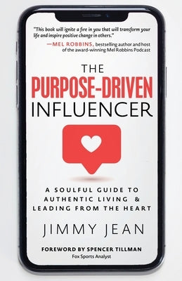 The Purpose-Driven Influencer: A Soulful Guide to Authentic Living & Leading from the Heart by Jean, Jimmy