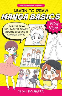 Learn to Draw Manga Basics for Kids: Learn to Draw with Easy-To-Follow Drawing Lessons in a Manga Story! by Kouhara, Yuyu