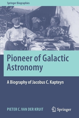 Pioneer of Galactic Astronomy: A Biography of Jacobus C. Kapteyn by Van Der Kruit, Pieter C.