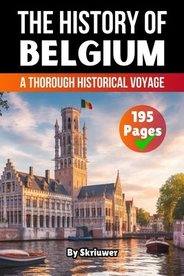 The History of Belgium: A Thorough Historical Voyage (Skriuwer.com Edition) by Auke de Haan