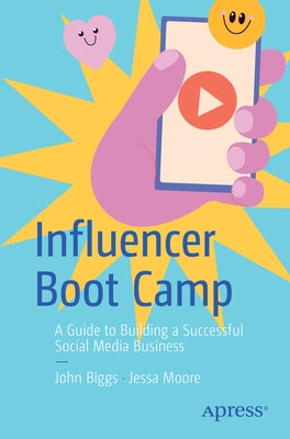 Influencer Boot Camp: A Guide to Building a Successful Social Media Business by Biggs, John