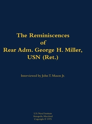 The Reminiscences of Rear Adm. George H. Miller, USN (Ret.): 1903-1992 by Miller, George H.