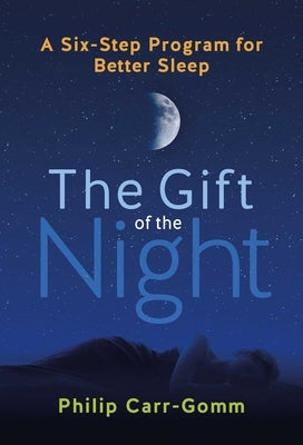 The Gift of the Night: A Six-Step Program for Better Sleep by Carr-Gomm, Philip
