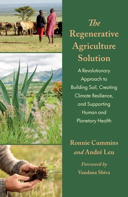 The Regenerative Agriculture Solution: A Revolutionary Approach to Building Soil, Creating Climate Resilience, and Supporting Human and Planetary Heal by Leu, AndrÃ©