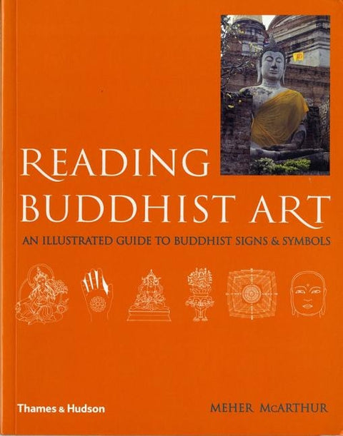 Reading Buddhist Art: An Illustrated Guide to Buddhist Signs and Symbols by McArthur, Meher