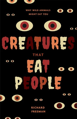 Creatures That Eat People: Why Wild Animals Might Eat You by Freeman, Richard
