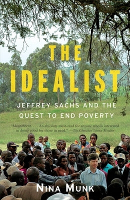 The Idealist: Jeffrey Sachs and the Quest to End Poverty by Munk, Nina