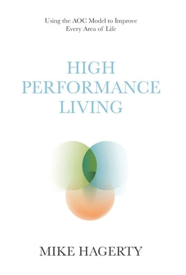 High Performance Living: Using the AOC Model to Improve Every Area of Life by Hagerty, Mike