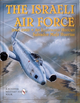 The Israeli Air Force 1947-1960: An Illustrated History by Huertas, Salvador Mafe