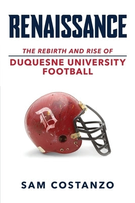 Rennaissance: The Rebirth and Rise of Duquesne University Football by Costanzo, Sam
