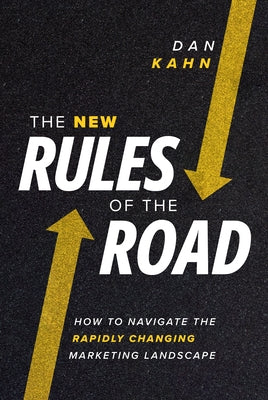 The New Rules of the Road: How to Navigate the Rapidly Changing Marketing Landscape by Kahn, Dan