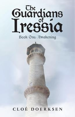 The Guardians of Iressia: Book One: Awakening by Doerksen, Cloé