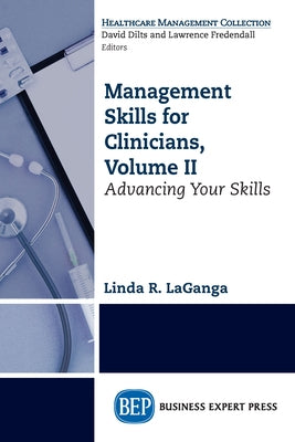 Management Skills for Clinicians, Volume II: Advancing Your Skills by Laganga, Linda R.