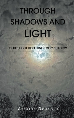 Through Shadows and Light: God's Light Dispelling Every Shadow by Dossous, Astride