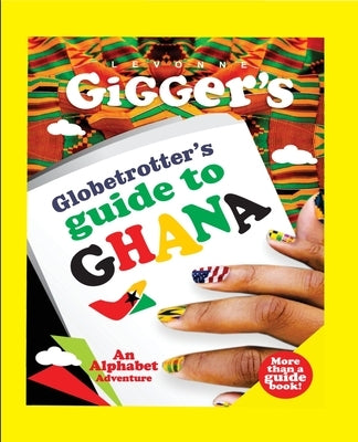 Globetrotter's Guide to Ghana: An Alphabet Adventure by Gigger, Levonne