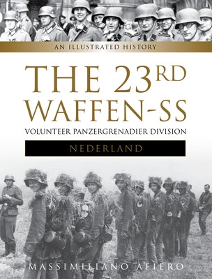 The 23rd Waffen-SS Volunteer Panzergrenadier Division Nederland: An Illustrated History by Afiero, Massimiliano