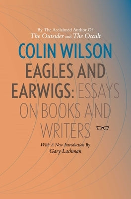 Eagles and Earwigs: Essays on Books and Writers by Wilson, Colin